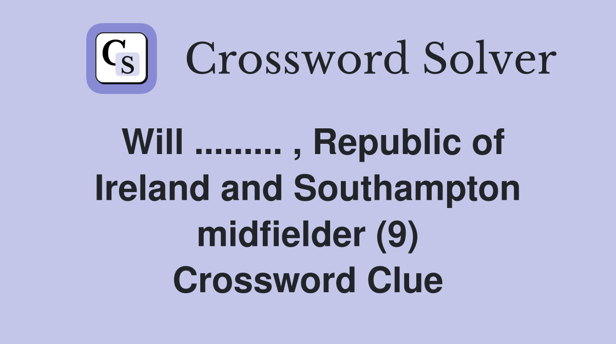 Will ......... , Republic of Ireland and Southampton midfielder (9) Crossword Clue