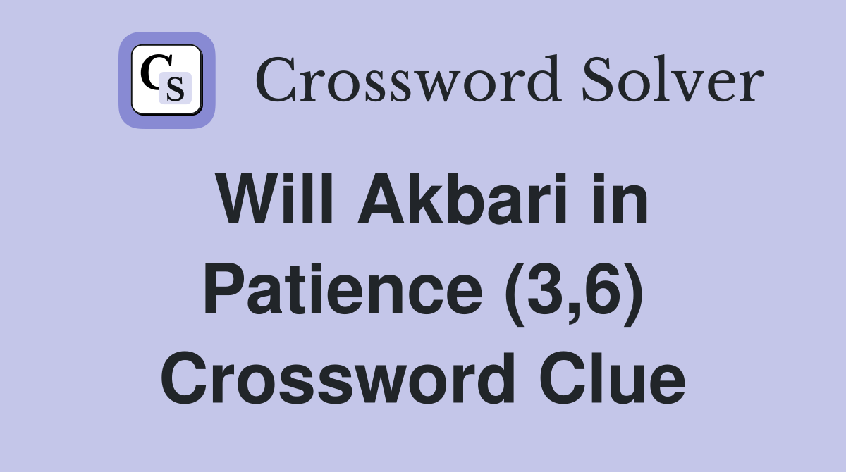 Will Akbari in Patience (3,6) Crossword Clue