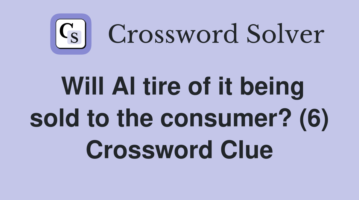 Will Al tire of it being sold to the consumer? (6) Crossword Clue