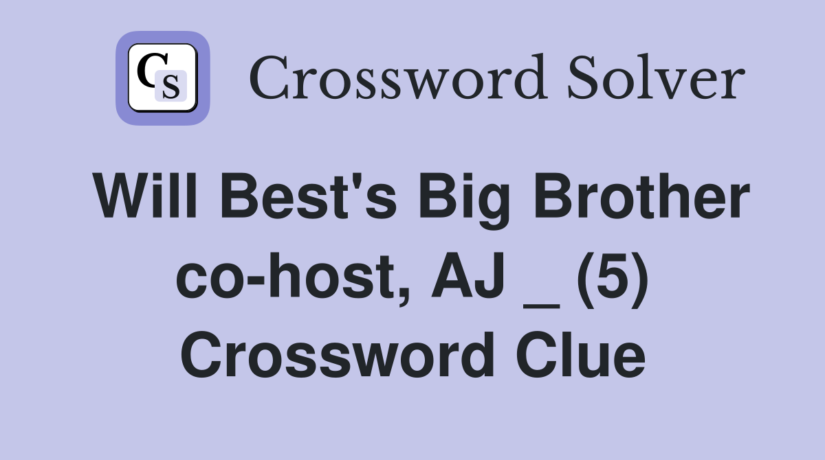 Will Best's Big Brother co-host, AJ _ (5) Crossword Clue
