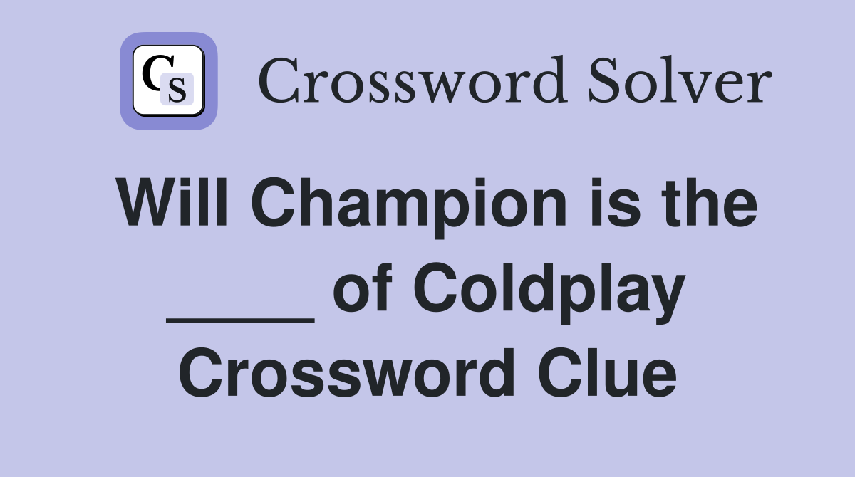 Will Champion is the ____ of Coldplay Crossword Clue