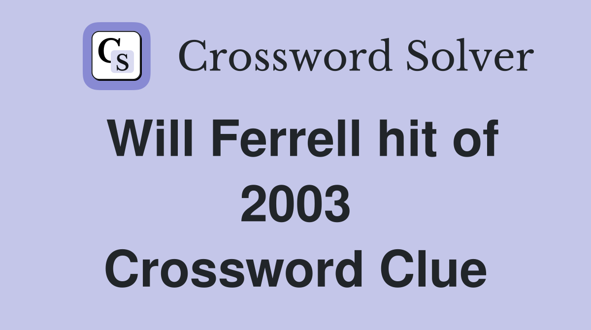 Will Ferrell hit of 2003 Crossword Clue