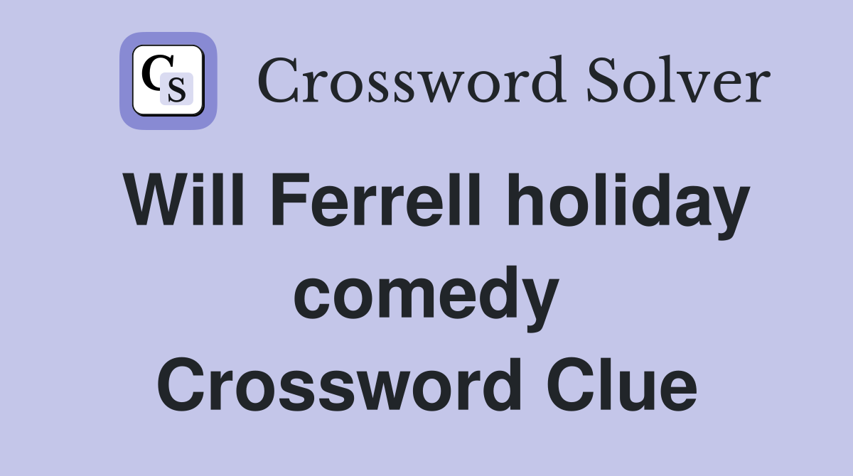 Will Ferrell holiday comedy Crossword Clue