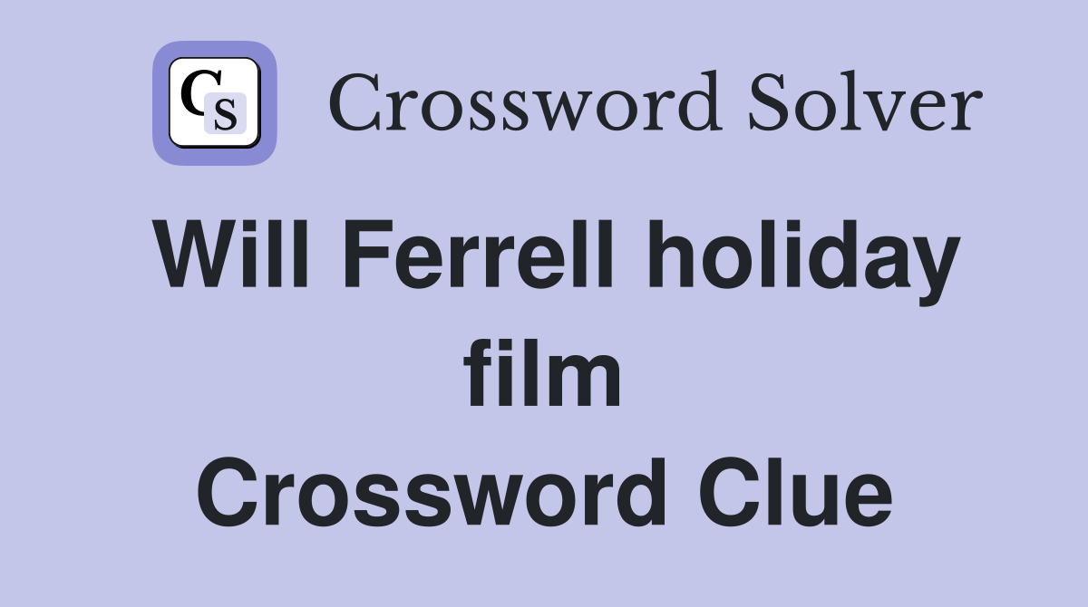 Will Ferrell holiday film Crossword Clue