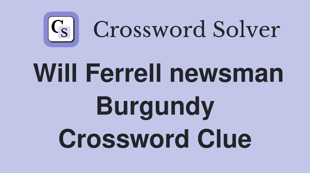Will Ferrell newsman Burgundy Crossword Clue