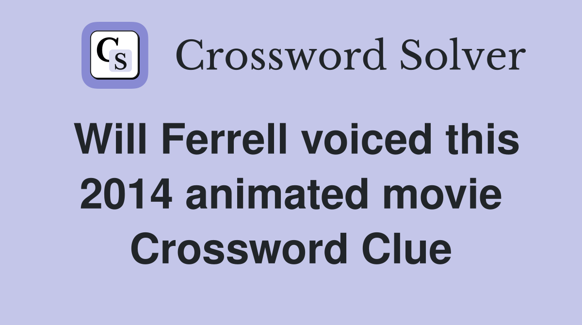 Will Ferrell voiced this 2014 animated movie Crossword Clue