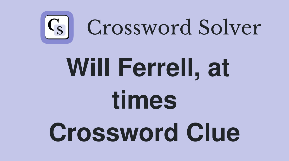 Will Ferrell, at times Crossword Clue