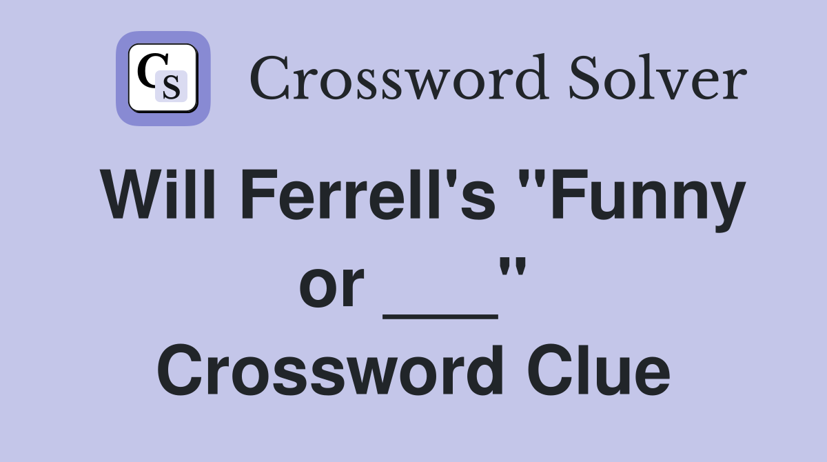 Will Ferrell's "Funny or ___" Crossword Clue