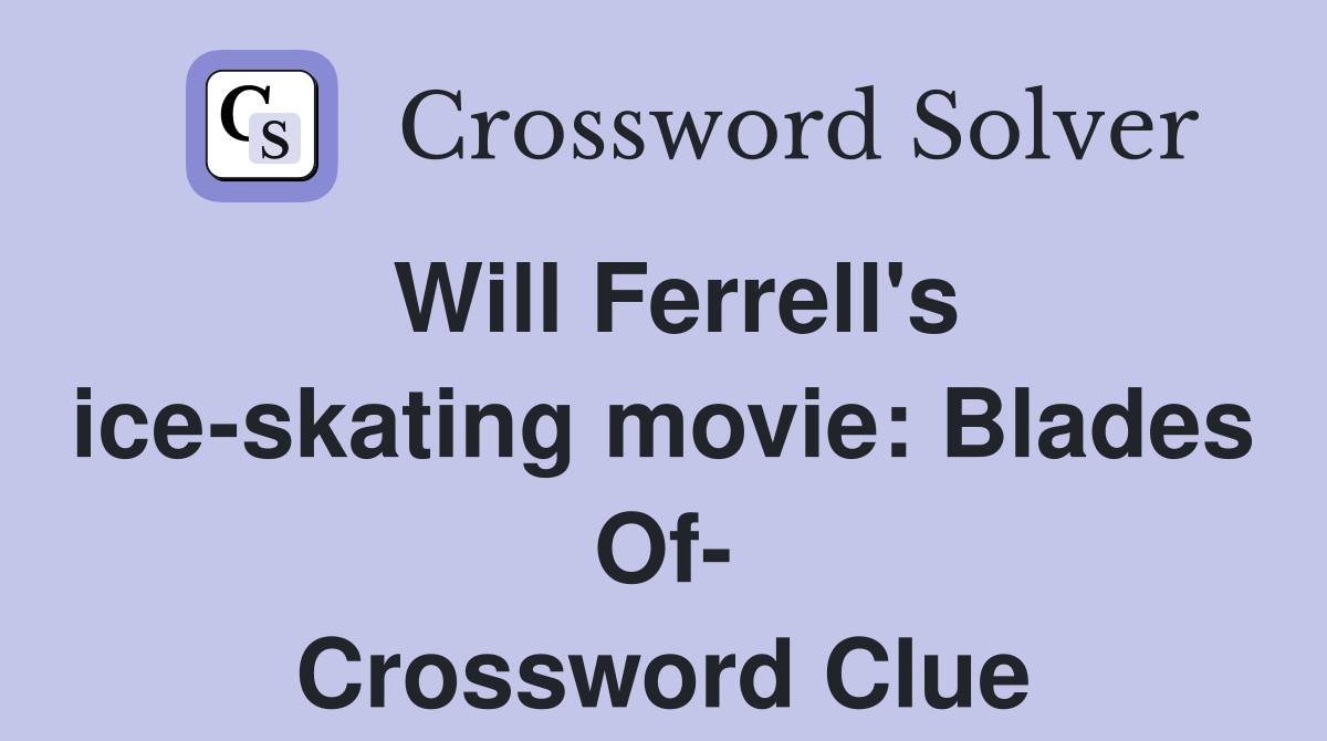 Will Ferrell's ice-skating movie: Blades Of- Crossword Clue
