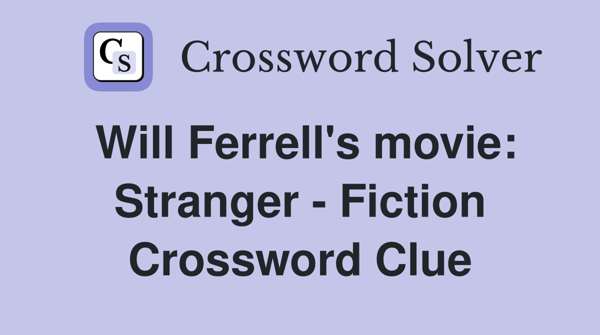 Will Ferrell's movie: Stranger - Fiction Crossword Clue