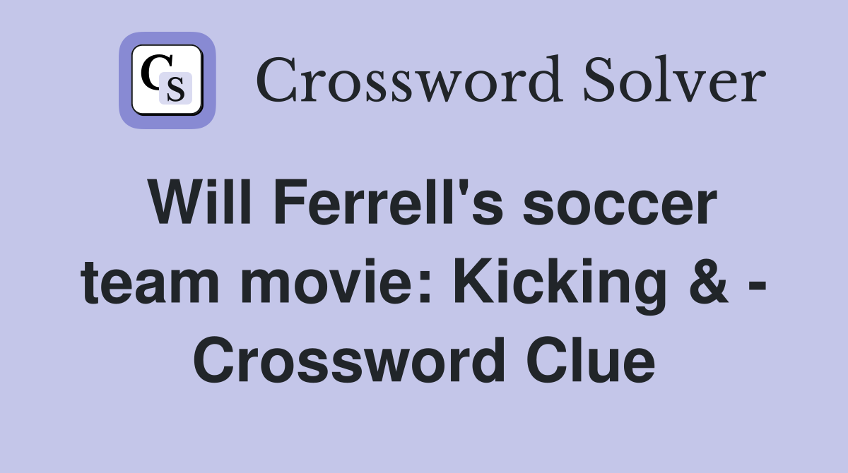 Will Ferrell's soccer team movie: Kicking & - Crossword Clue
