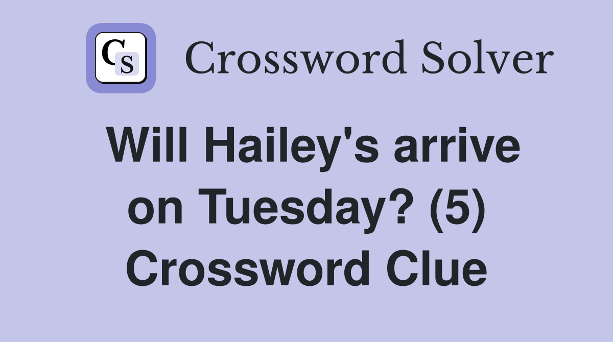 Will Hailey's arrive on Tuesday? (5) Crossword Clue
