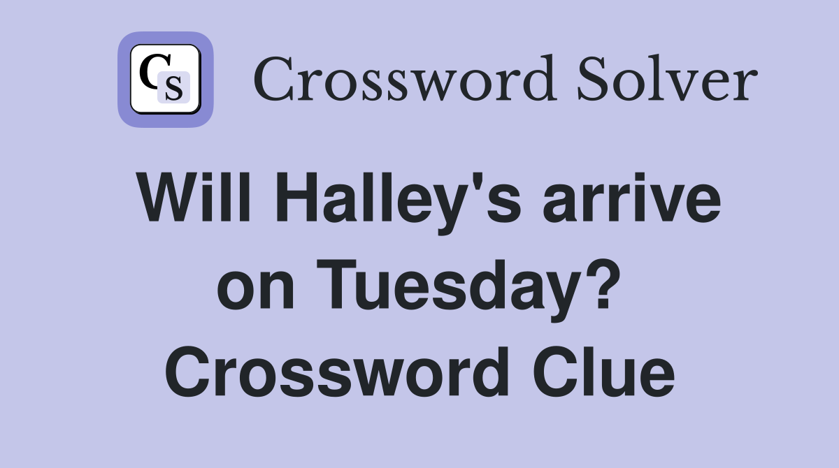 Will Halley's arrive on Tuesday? Crossword Clue