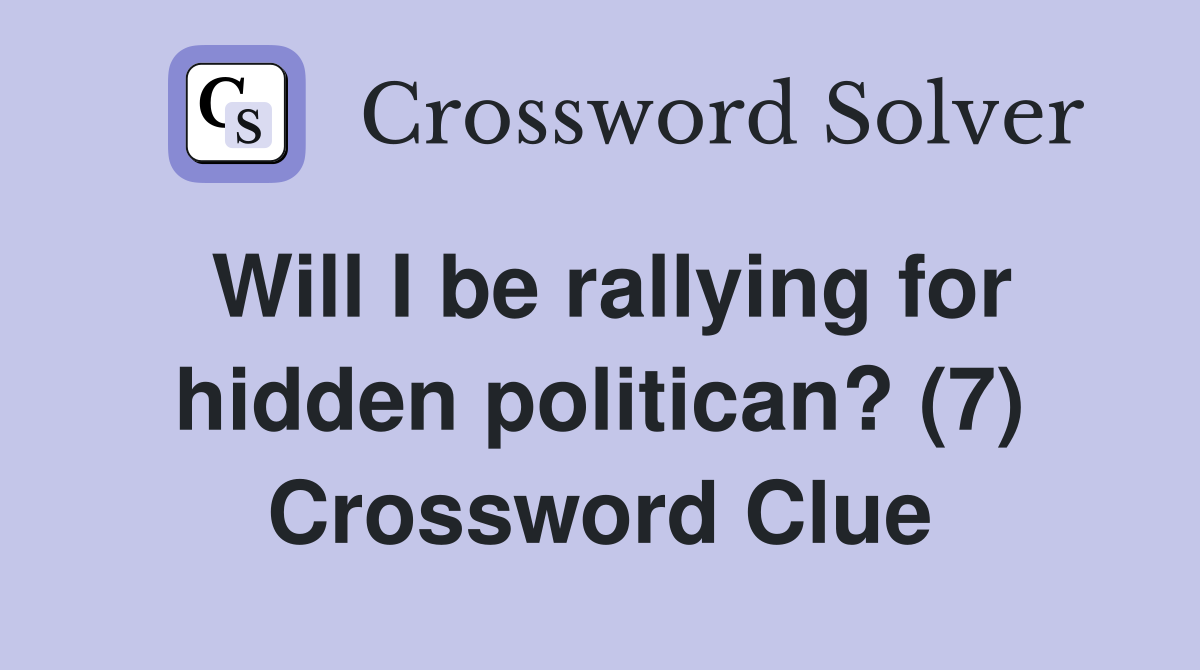 Will I be rallying for hidden politican? (7) Crossword Clue
