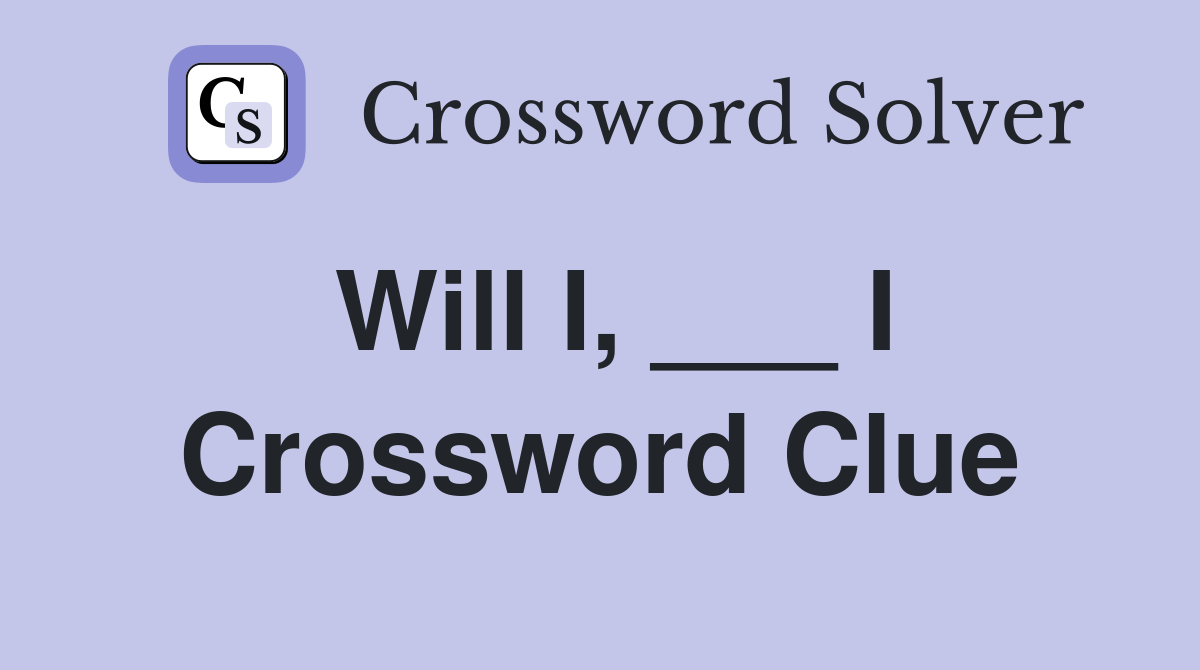 Will I, ___ I Crossword Clue