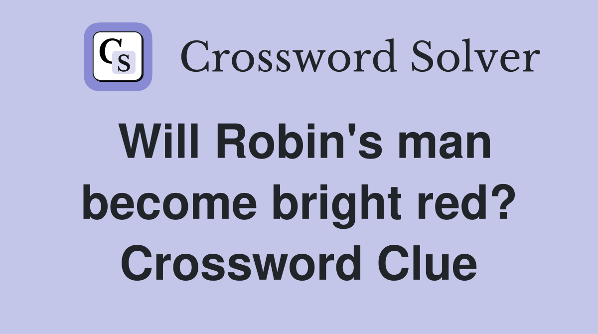 Will Robin's man become bright red? Crossword Clue