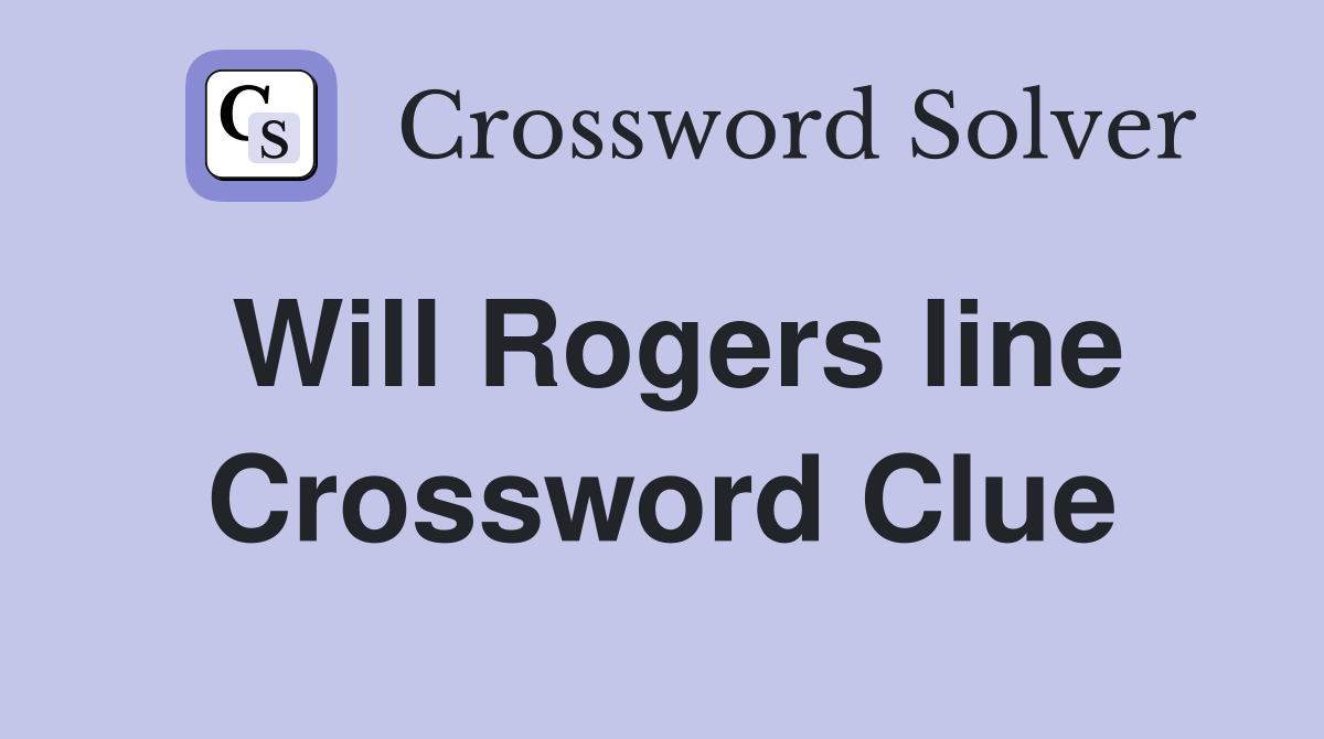 Will Rogers line Crossword Clue
