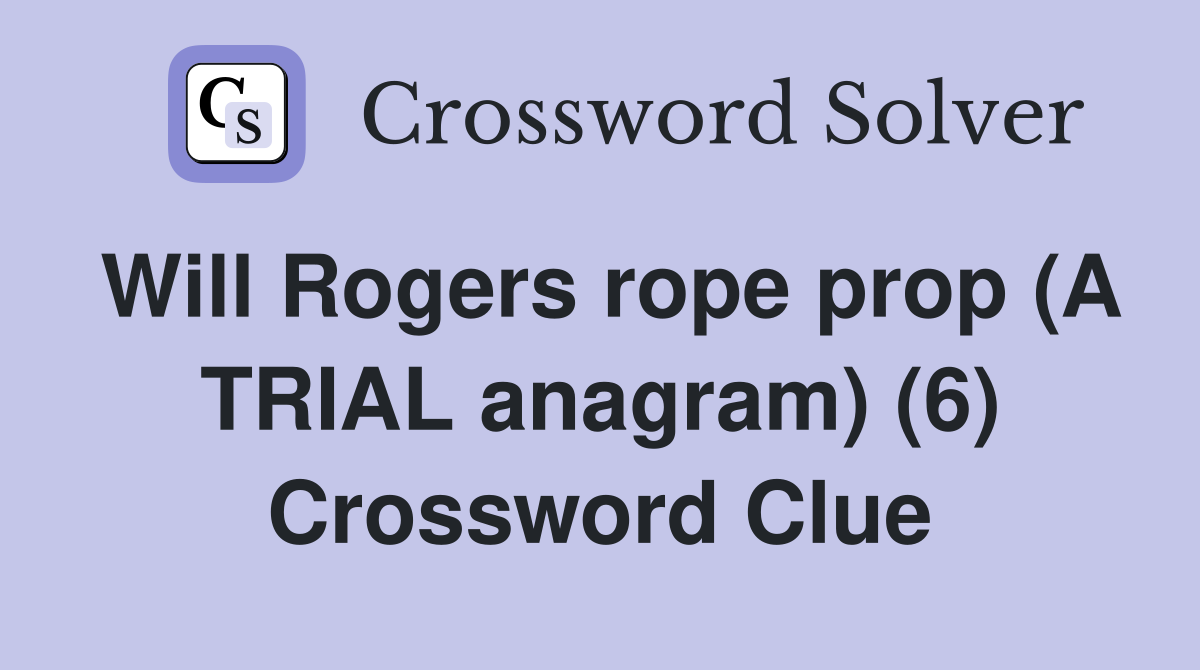 Will Rogers rope prop (A TRIAL anagram) (6) Crossword Clue