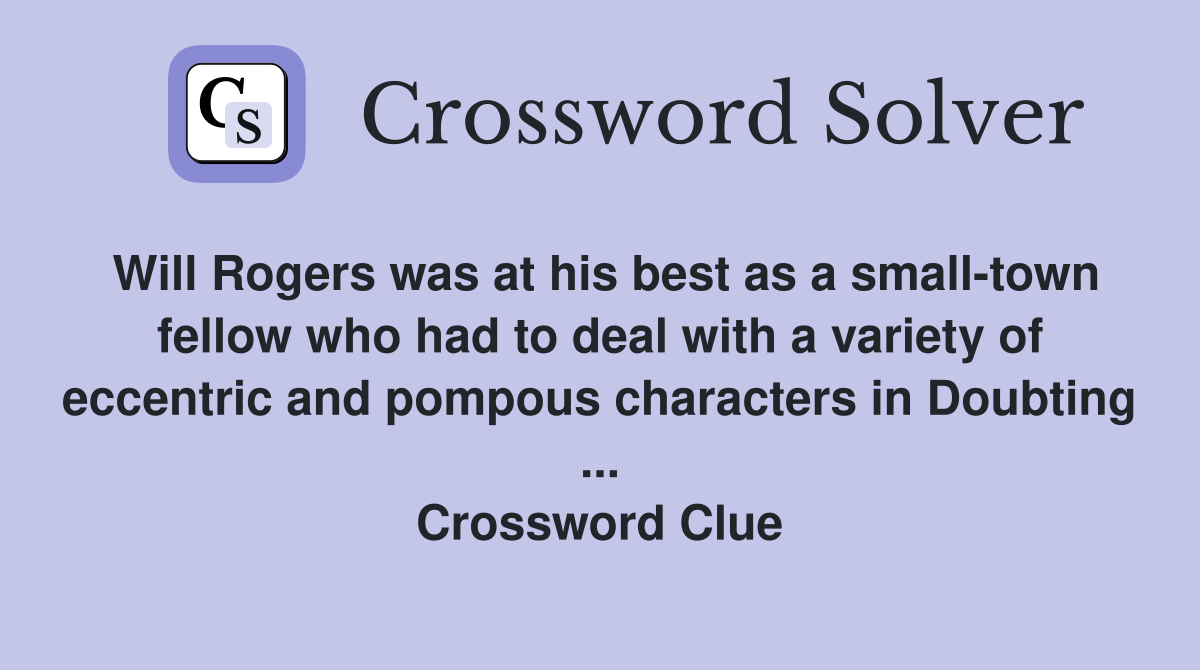 Will Rogers was at his best as a small-town fellow who had to deal with a variety of eccentric and pompous characters in Doubting ... Crossword Clue