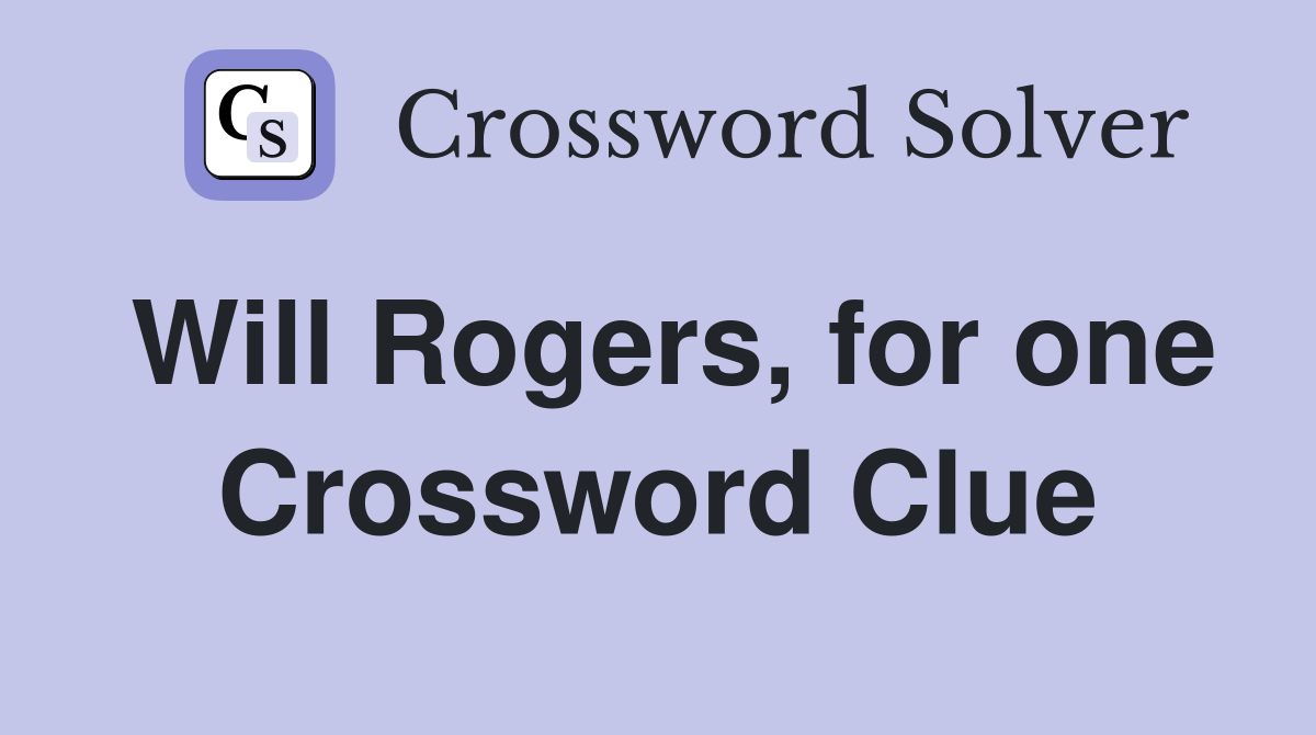 Will Rogers, for one Crossword Clue