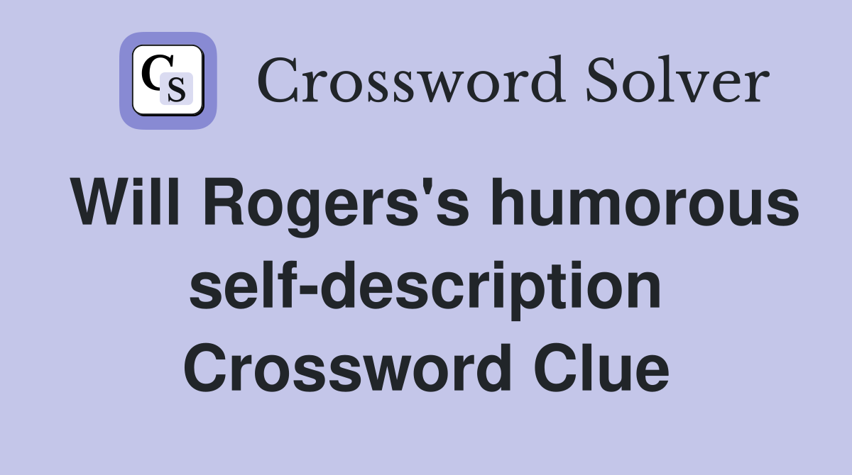 Will Rogers's humorous self-description Crossword Clue