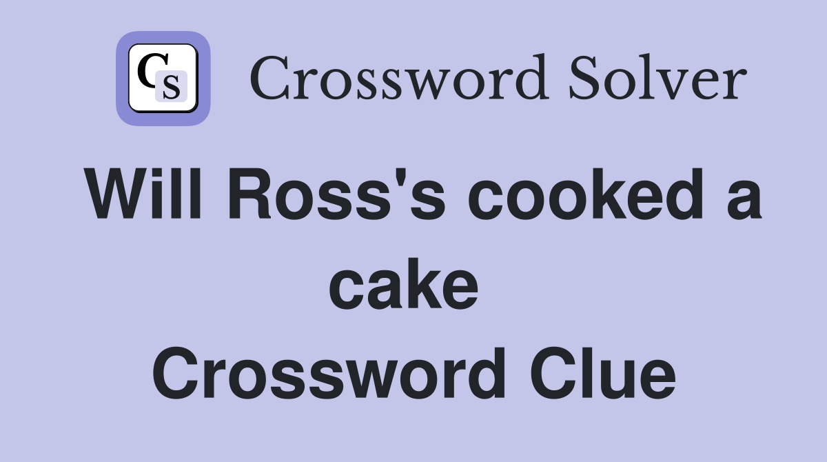 Will Ross's cooked a cake  Crossword Clue