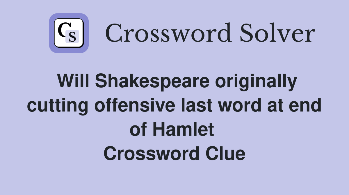 Will Shakespeare originally cutting offensive last word at end of Hamlet  Crossword Clue