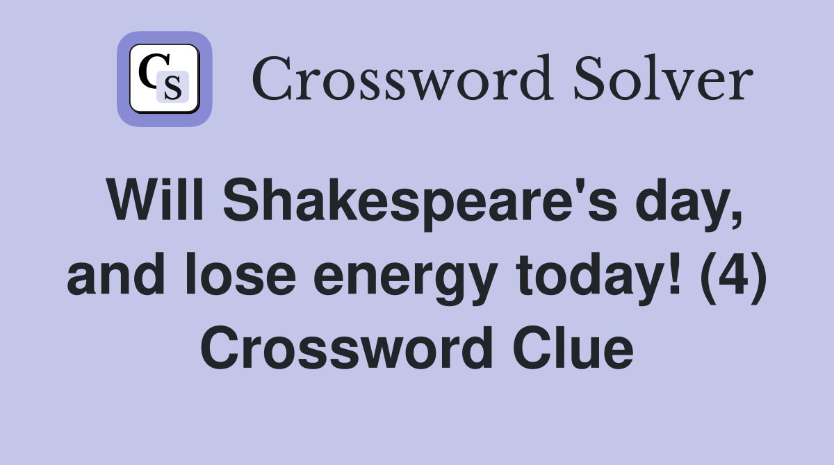 Will Shakespeare's day, and lose energy today! (4) Crossword Clue