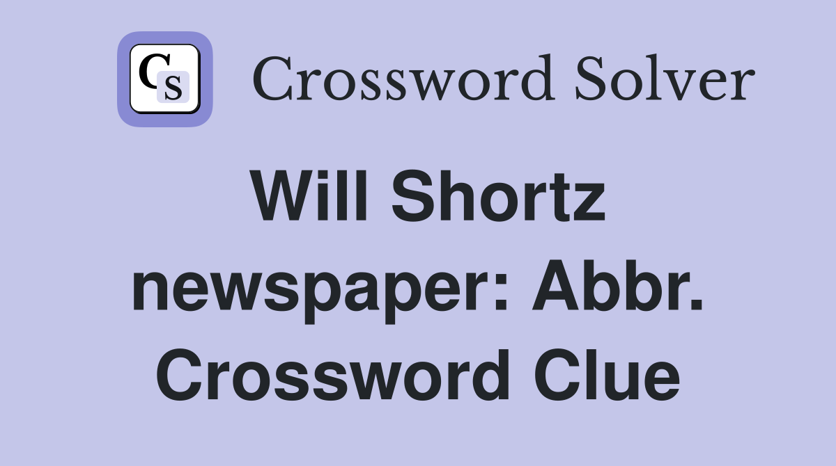 Will Shortz newspaper: Abbr. Crossword Clue