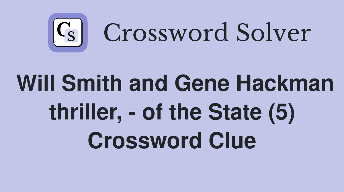 Will Smith and Gene Hackman thriller, - of the State (5) Crossword Clue