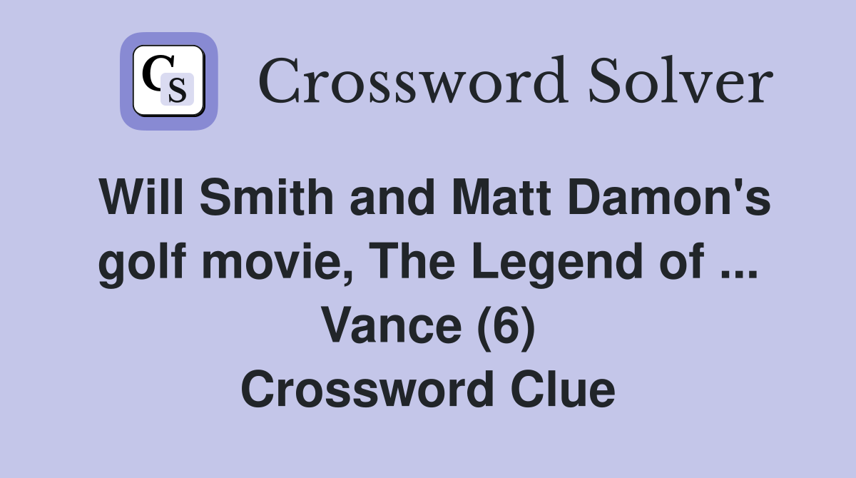 Will Smith and Matt Damon's golf movie, The Legend of ... Vance (6) Crossword Clue