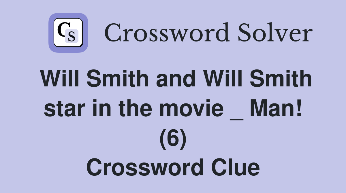 Will Smith and Will Smith star in the movie _ Man! (6) Crossword Clue
