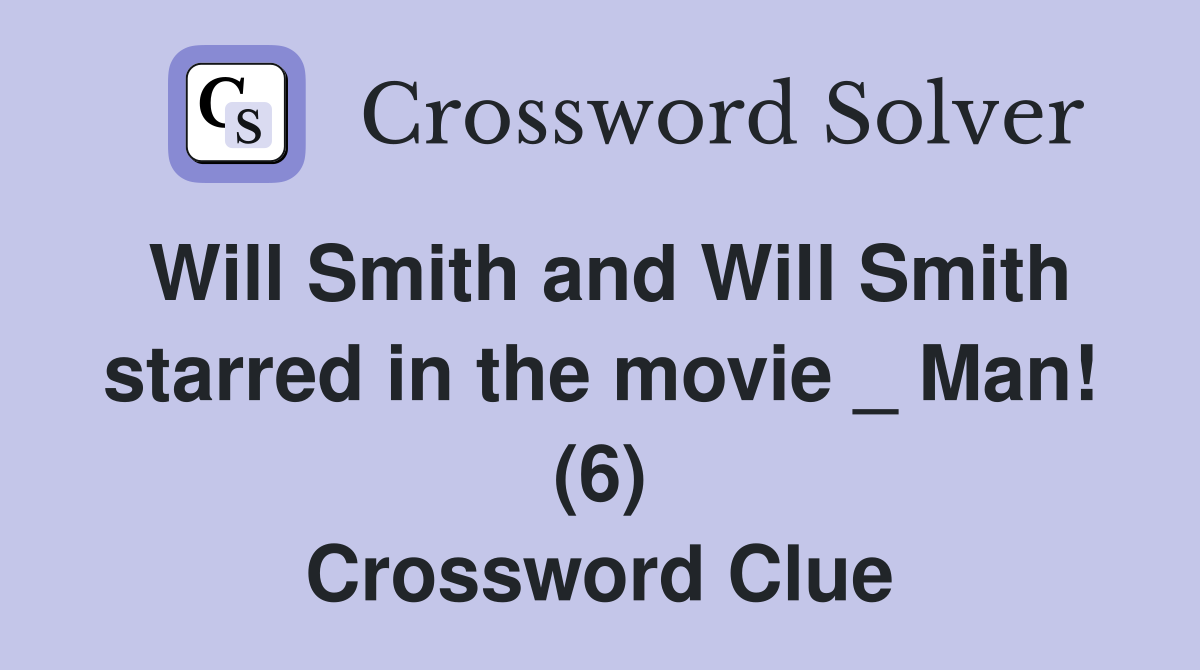Will Smith and Will Smith starred in the movie _ Man! (6) Crossword Clue