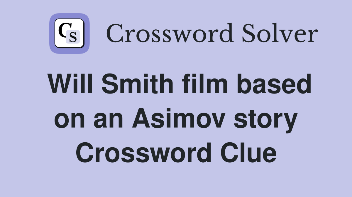 Will Smith film based on an Asimov story Crossword Clue
