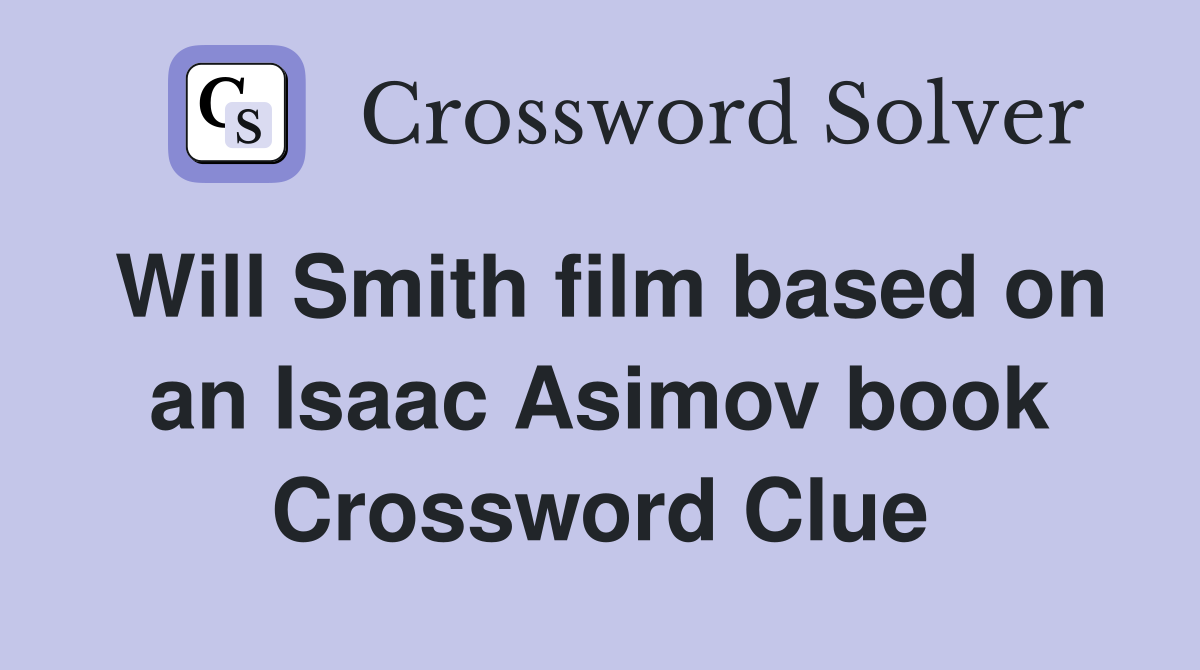 Will Smith film based on an Isaac Asimov book Crossword Clue