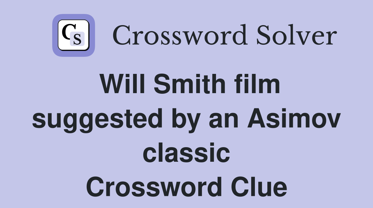 Will Smith film suggested by an Asimov classic Crossword Clue