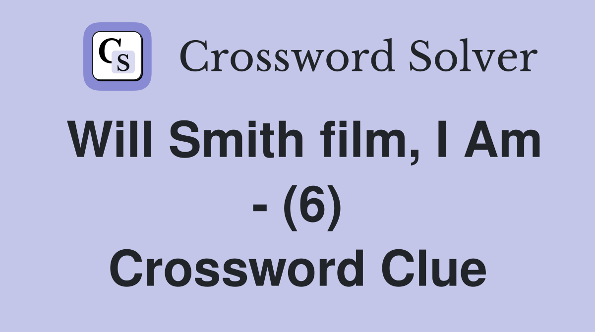 Will Smith film, I Am - (6) Crossword Clue