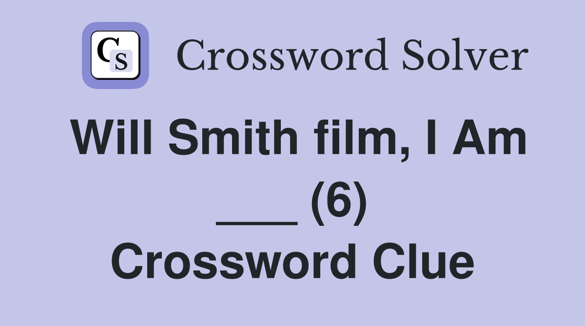 Will Smith film, I Am ___ (6) Crossword Clue