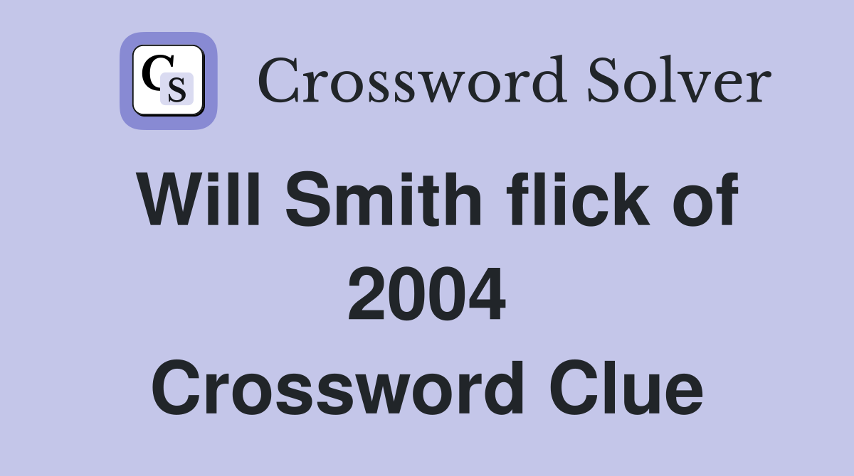 Will Smith flick of 2004 Crossword Clue