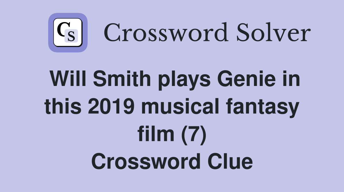 Will Smith plays Genie in this 2019 musical fantasy film (7) Crossword Clue