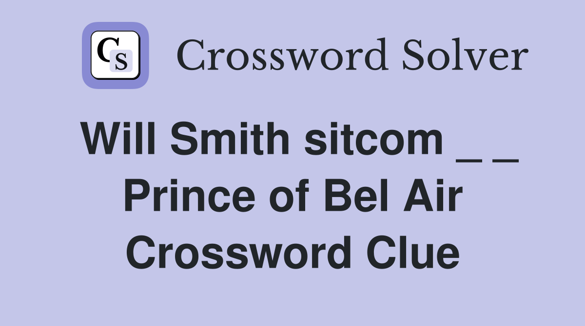 Will Smith sitcom _ _ Prince of Bel Air Crossword Clue