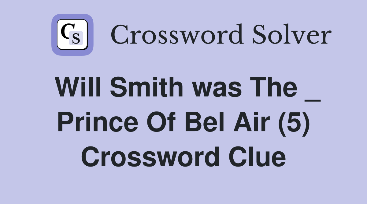 Will Smith was The _ Prince Of Bel Air (5) Crossword Clue