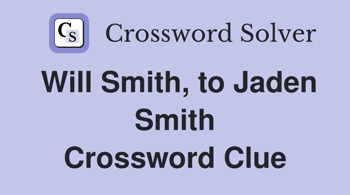 Will Smith, to Jaden Smith Crossword Clue