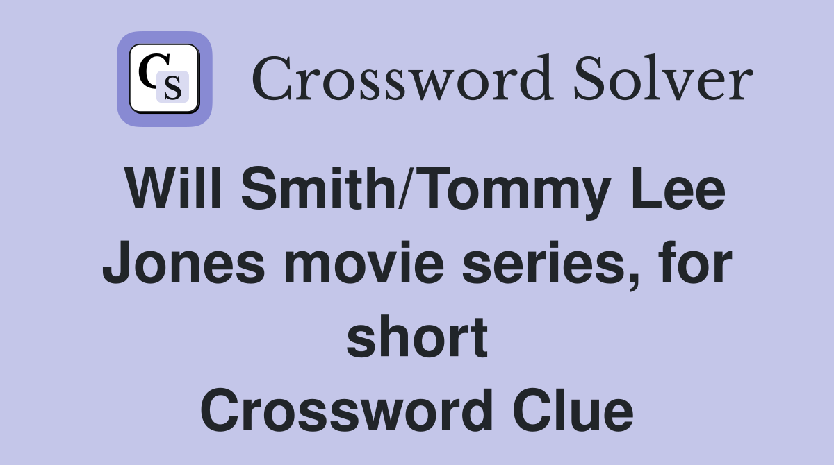 Will Smith/Tommy Lee Jones movie series, for short Crossword Clue