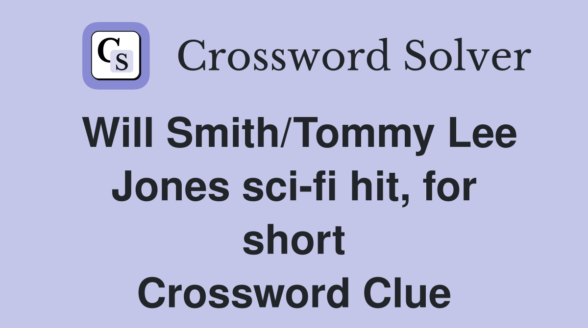 Will Smith/Tommy Lee Jones sci-fi hit, for short Crossword Clue