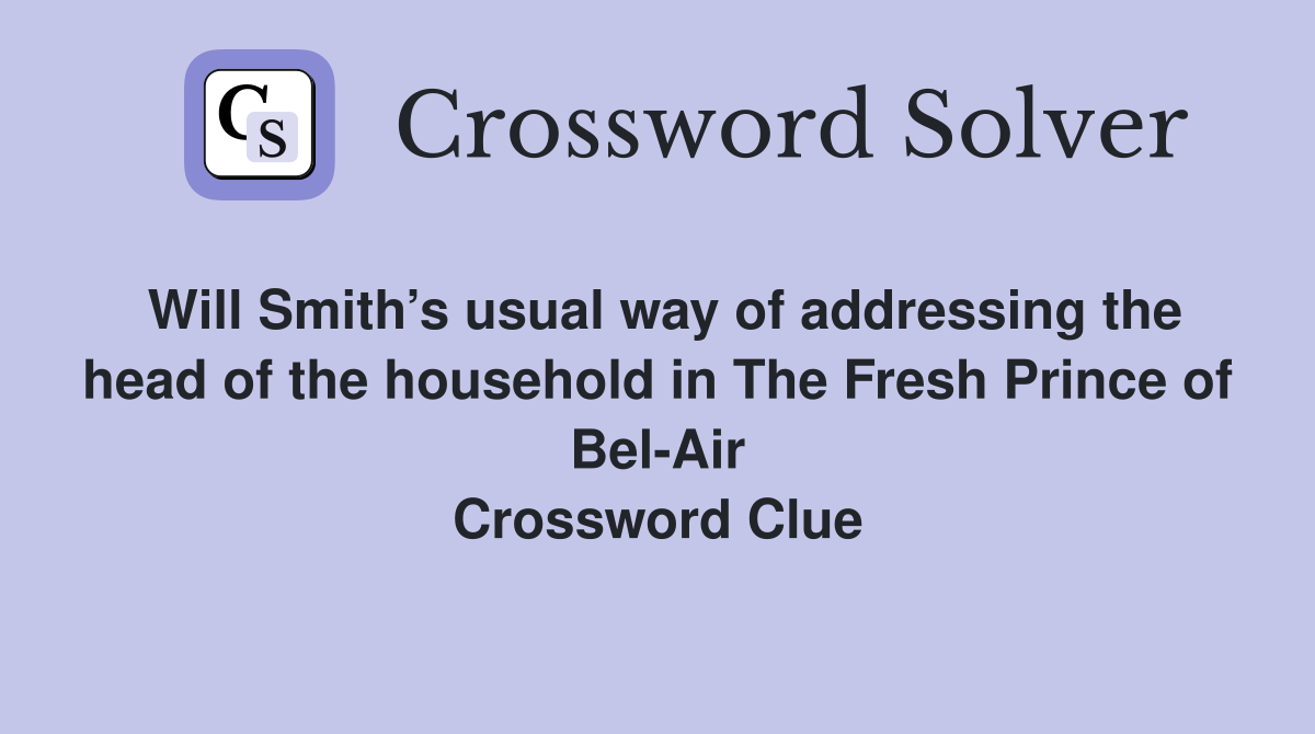Will Smith’s usual way of addressing the head of the household in The Fresh Prince of Bel-Air Crossword Clue