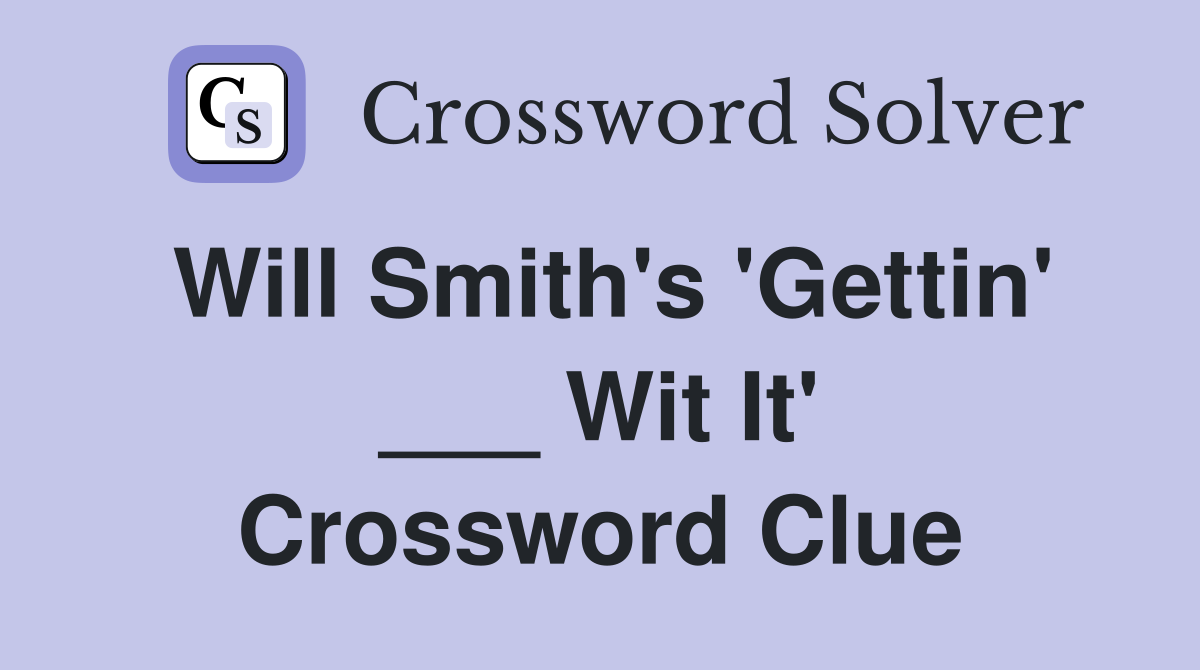 Will Smith's 'Gettin' ___ Wit It' Crossword Clue