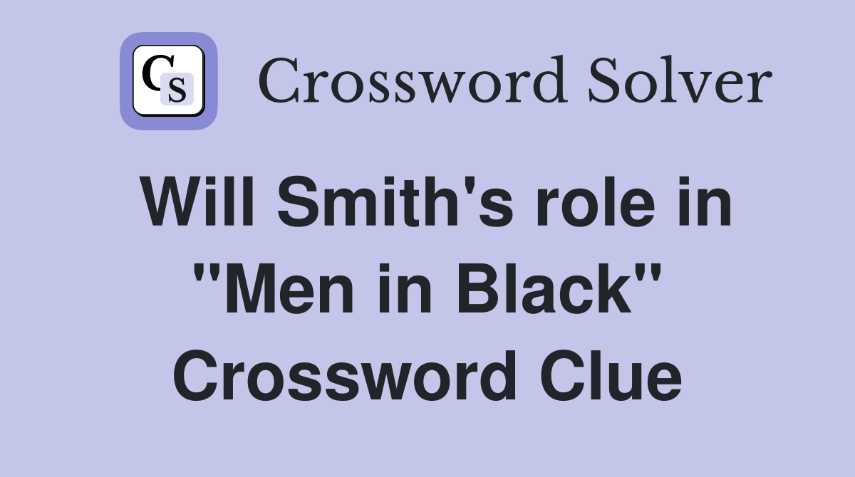 Will Smith's role in "Men in Black" Crossword Clue