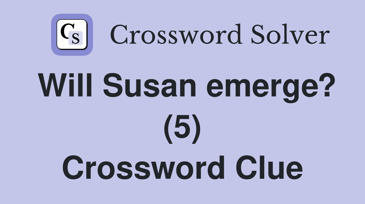 Will Susan emerge? (5) Crossword Clue