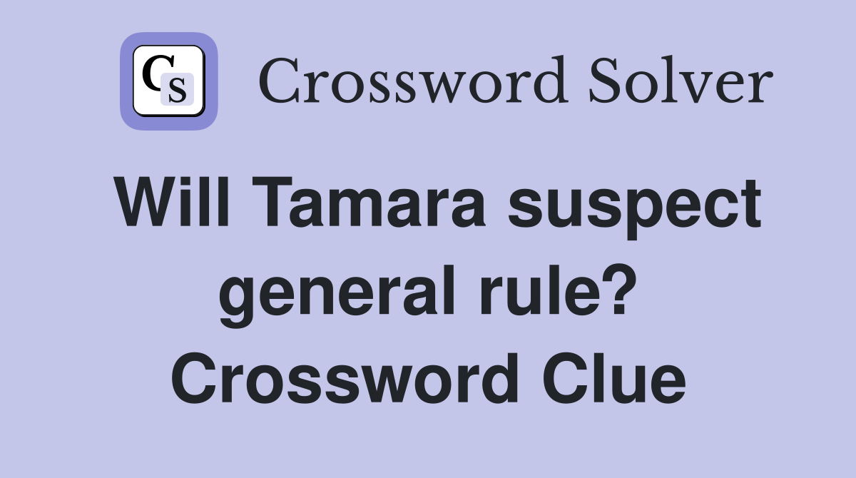 Will Tamara suspect general rule? Crossword Clue